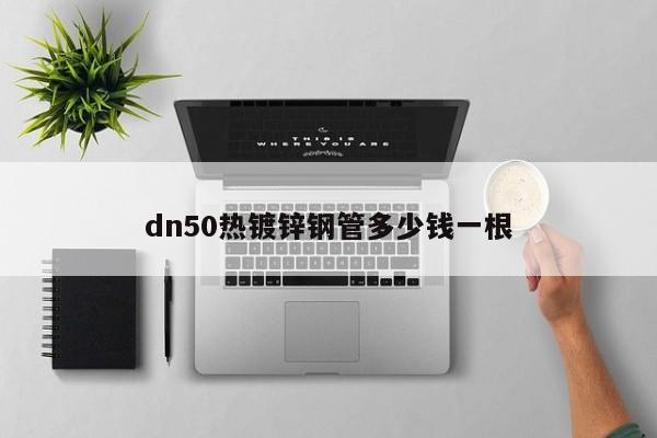 dn50熱鍍鋅鋼管多少錢一根